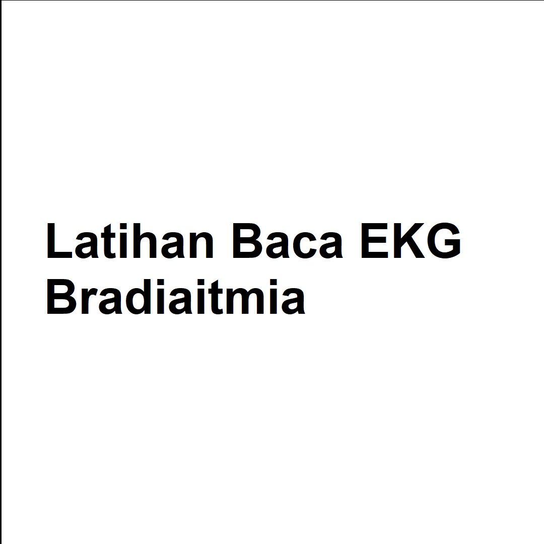 Latihan Baca EKG Bradiaitmia